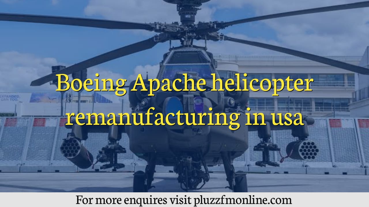 Boeing Apache Helicopter Remaufacturing in usa
